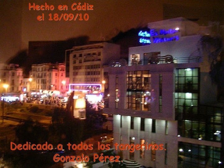 Hecho en Cádiz el 18/09/10 Dedicado a todos los tangerinos. Gonzalo Pérez. Hecho en Cádiz el 18/09/10 Dedicado a todos los tangerinos. Gonzalo Pérez.