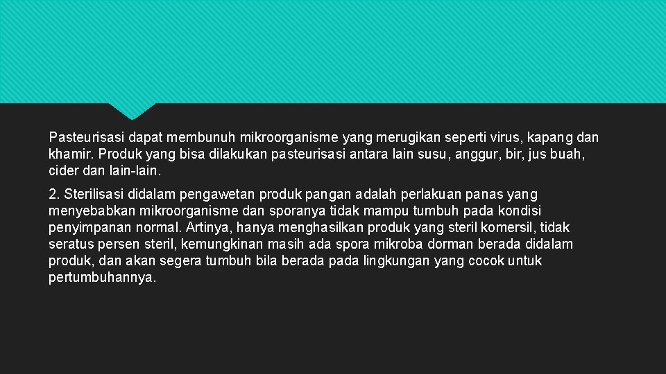 Pasteurisasi dapat membunuh mikroorganisme yang merugikan seperti virus, kapang dan khamir. Produk yang bisa