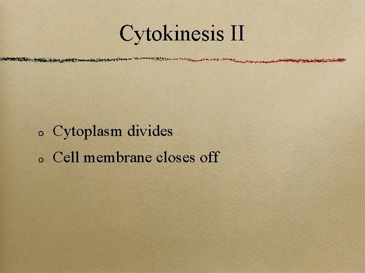 Cytokinesis II Cytoplasm divides Cell membrane closes off 