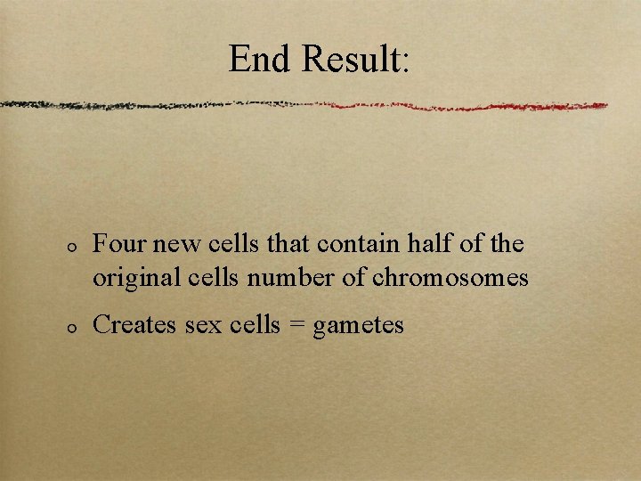 End Result: Four new cells that contain half of the original cells number of