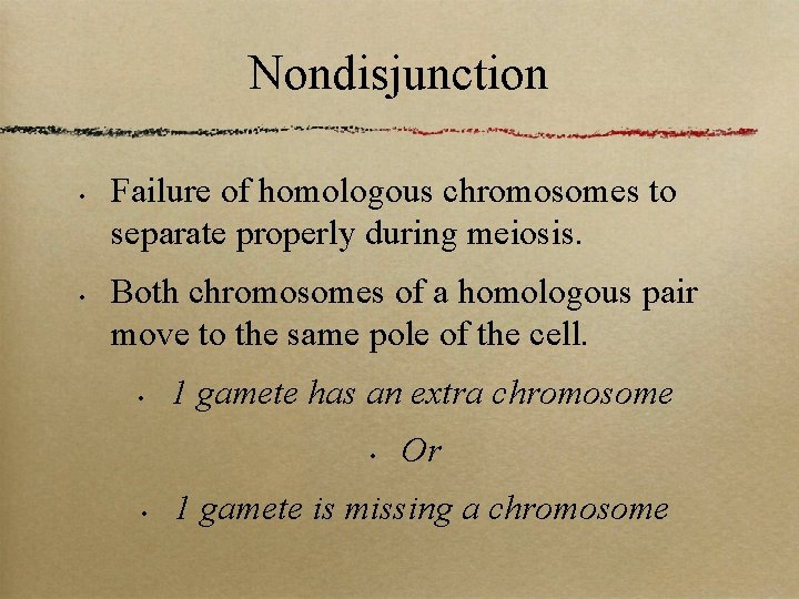 Nondisjunction • • Failure of homologous chromosomes to separate properly during meiosis. Both chromosomes