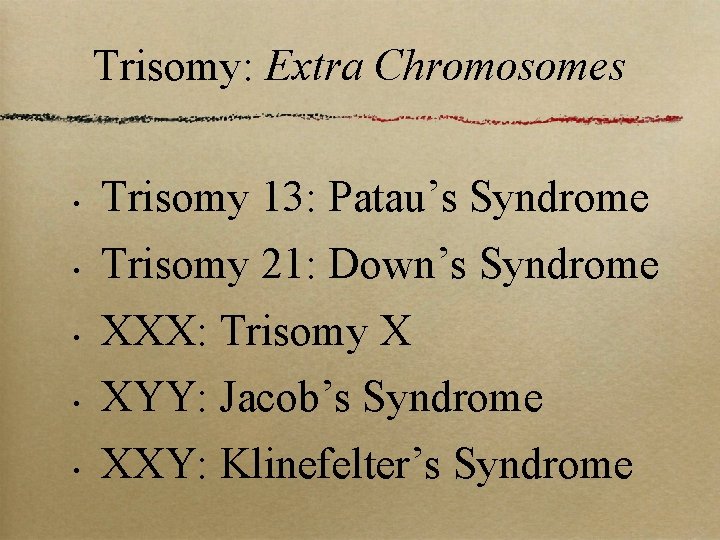 Trisomy: Extra Chromosomes • Trisomy 13: Patau’s Syndrome • Trisomy 21: Down’s Syndrome •