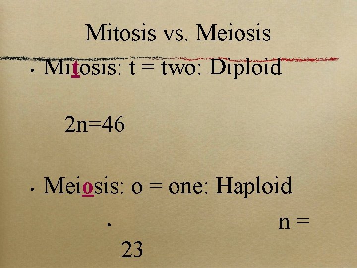  • Mitosis vs. Meiosis Mitosis: t = two: Diploid 2 n=46 • Meiosis: