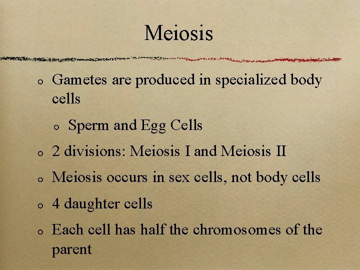 Meiosis Gametes are produced in specialized body cells Sperm and Egg Cells 2 divisions: