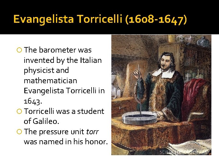Evangelista Torricelli (1608 -1647) The barometer was invented by the Italian physicist and mathematician Evangelista Torricelli (1608 -1647) The barometer was invented by the Italian physicist and mathematician