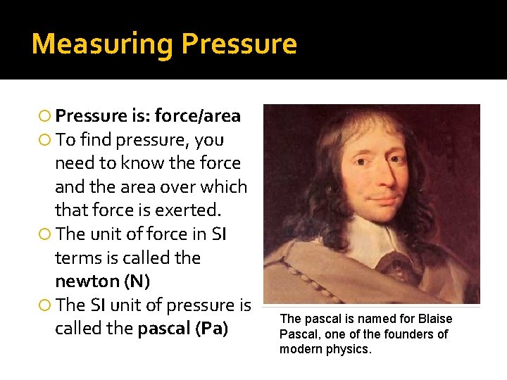 Measuring Pressure is: force/area To find pressure, you need to know the force and Measuring Pressure is: force/area To find pressure, you need to know the force and