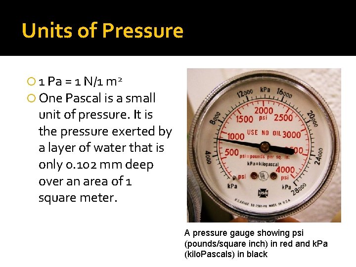 Units of Pressure 1 Pa = 1 N/1 m 2 One Pascal is a Units of Pressure 1 Pa = 1 N/1 m 2 One Pascal is a