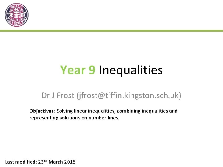 Year 9 Inequalities Dr J Frost (jfrost@tiffin. kingston. sch. uk) Objectives: Solving linear inequalities,