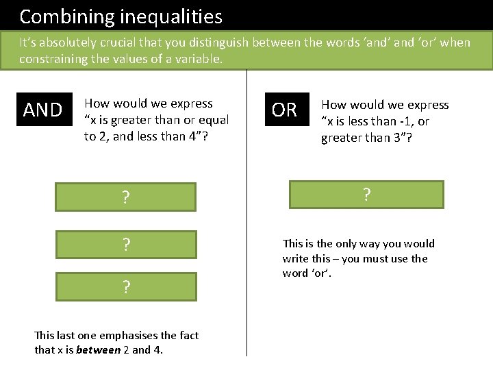 Combining inequalities It’s absolutely crucial that you distinguish between the words ‘and’ and ‘or’