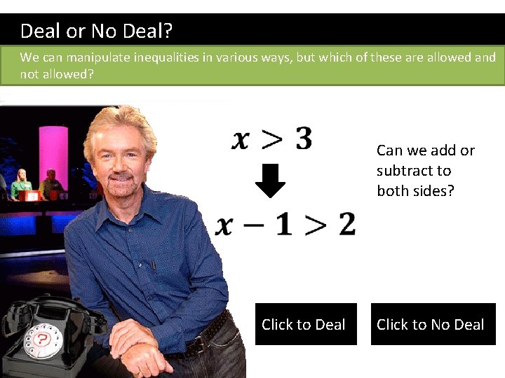 Deal or No Deal? We can manipulate inequalities in various ways, but which of