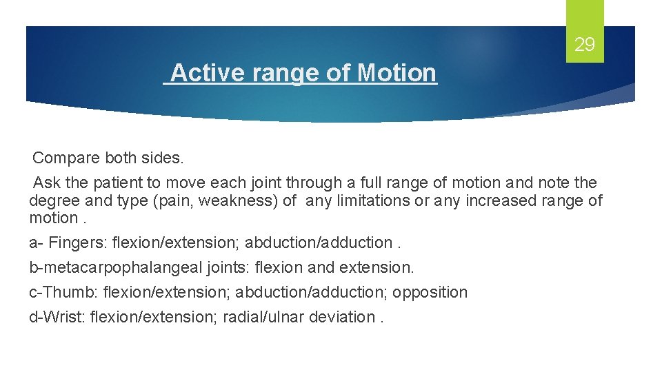 29 Active range of Motion Compare both sides. Ask the patient to move each