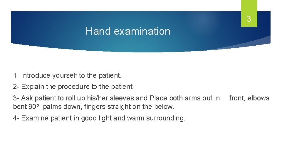 3 Hand examination 1 - Introduce yourself to the patient. 2 - Explain the