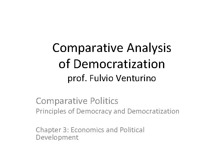 Comparative Analysis of Democratization prof. Fulvio Venturino Comparative Politics Principles of Democracy and Democratization