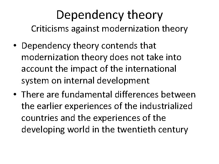Dependency theory Criticisms against modernization theory • Dependency theory contends that modernization theory does
