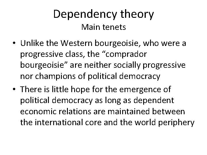 Dependency theory Main tenets • Unlike the Western bourgeoisie, who were a progressive class,