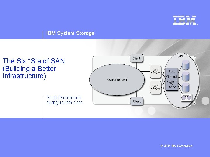 IBM System Storage The Six “S”s of SAN (Building a Better Infrastructure) Scott Drummond