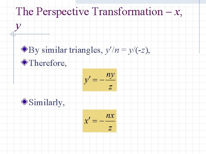 The Perspective Transformation – x, y By similar triangles, y /n = y/(-z), Therefore,