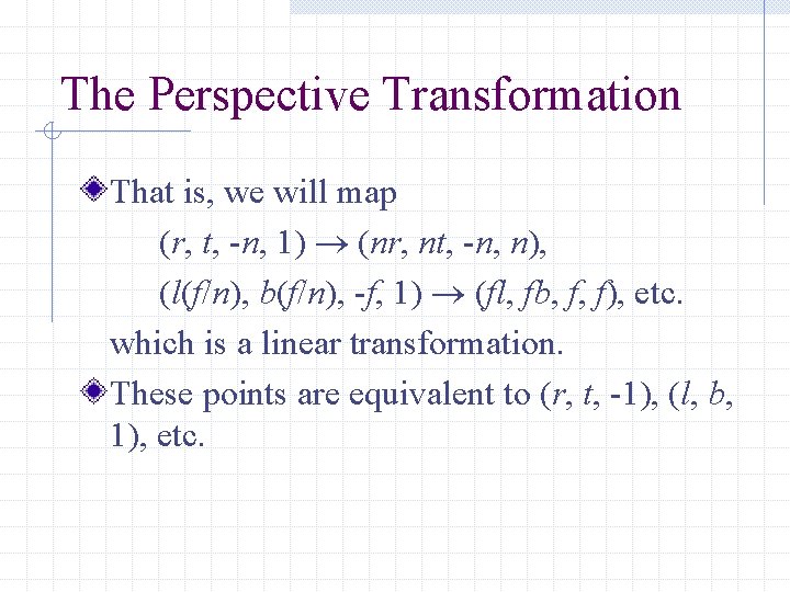 The Perspective Transformation That is, we will map (r, t, -n, 1) (nr, nt,