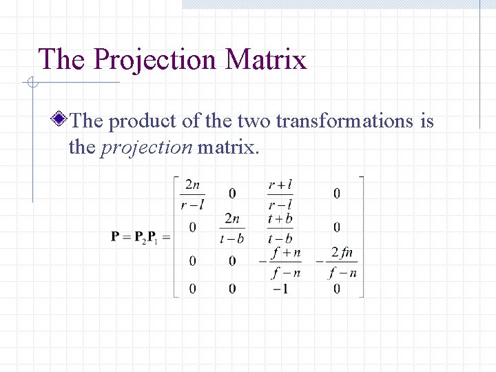 The Projection Matrix The product of the two transformations is the projection matrix. 