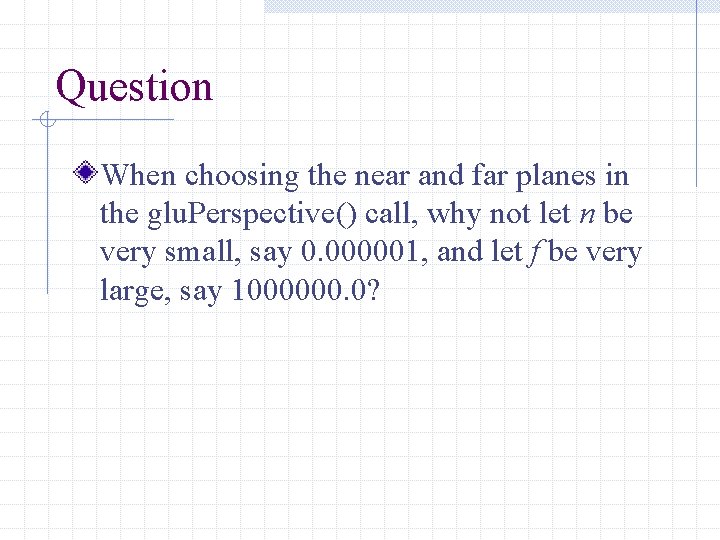 Question When choosing the near and far planes in the glu. Perspective() call, why