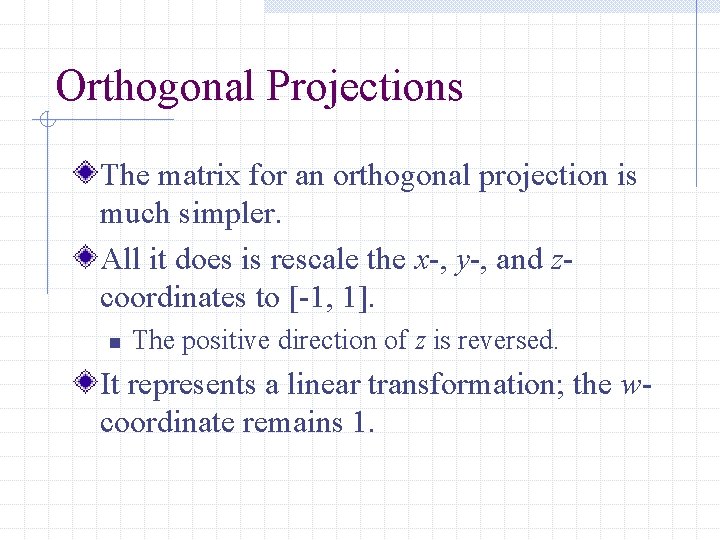 Orthogonal Projections The matrix for an orthogonal projection is much simpler. All it does