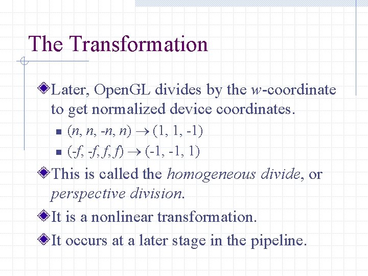 The Transformation Later, Open. GL divides by the w-coordinate to get normalized device coordinates.