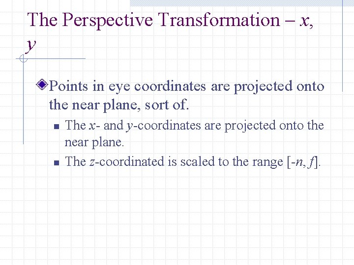 The Perspective Transformation – x, y Points in eye coordinates are projected onto the
