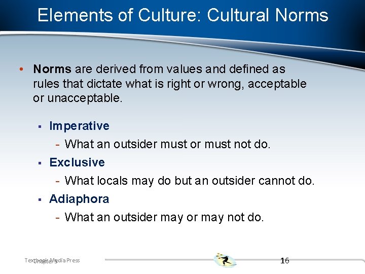 Elements of Culture: Cultural Norms • Norms are derived from values and defined as