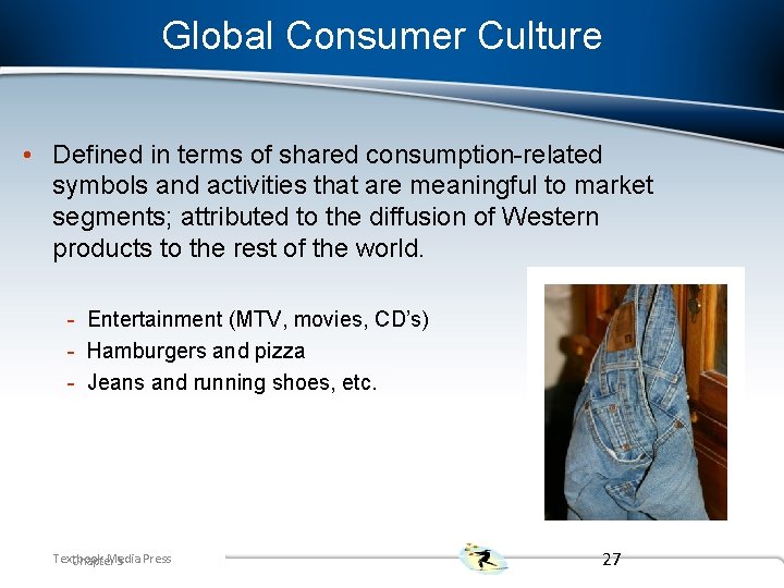 Global Consumer Culture • Defined in terms of shared consumption-related symbols and activities that