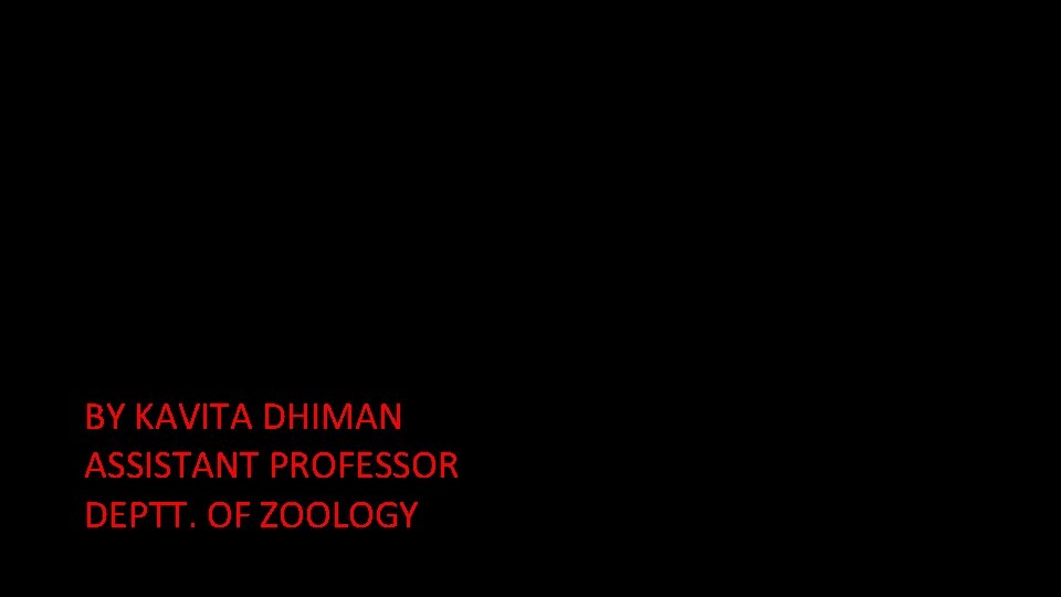 BY KAVITA DHIMAN ASSISTANT PROFESSOR DEPTT. OF ZOOLOGY 