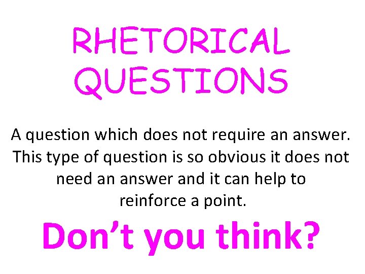 RHETORICAL QUESTIONS A question which does not require an answer. This type of question