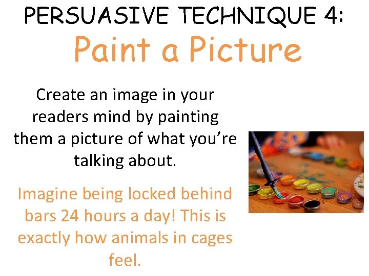 PERSUASIVE TECHNIQUE 4: Paint a Picture Create an image in your readers mind by