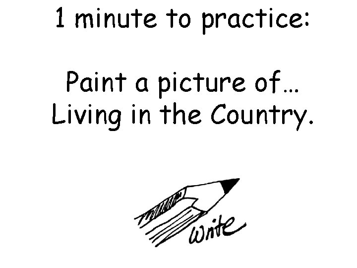 1 minute to practice: Paint a picture of… Living in the Country. 