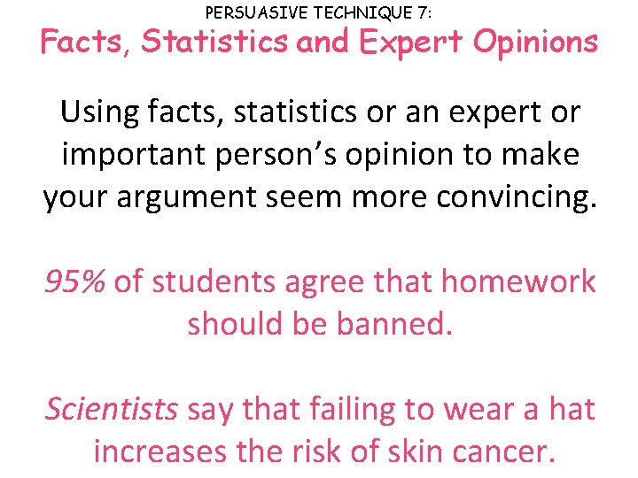 PERSUASIVE TECHNIQUE 7: Facts, Statistics and Expert Opinions Using facts, statistics or an expert