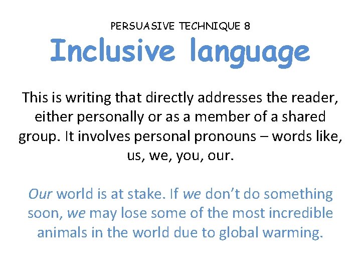 PERSUASIVE TECHNIQUE 8 Inclusive language This is writing that directly addresses the reader, either