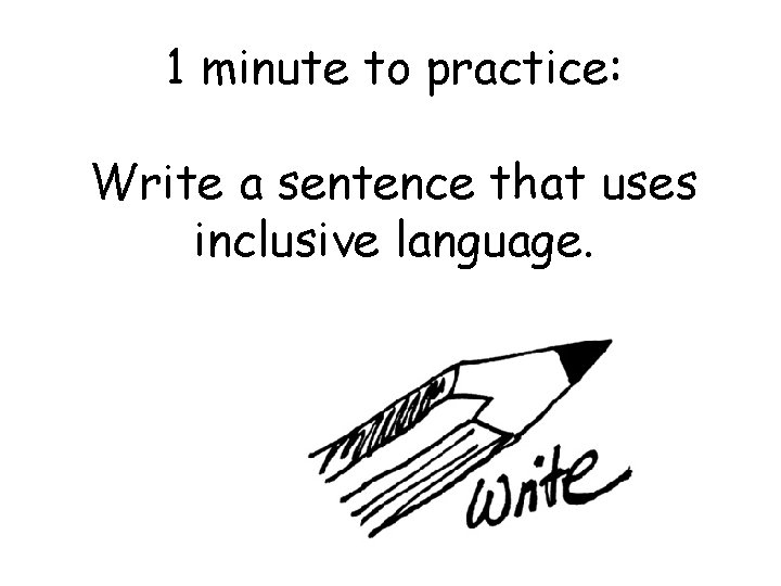 1 minute to practice: Write a sentence that uses inclusive language. 