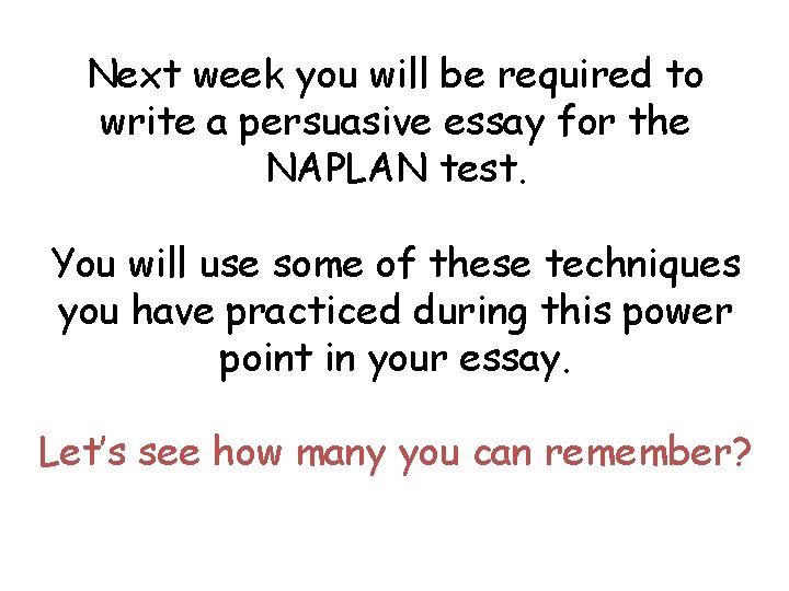 Next week you will be required to write a persuasive essay for the NAPLAN