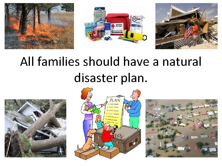 All families should have a natural disaster plan. 