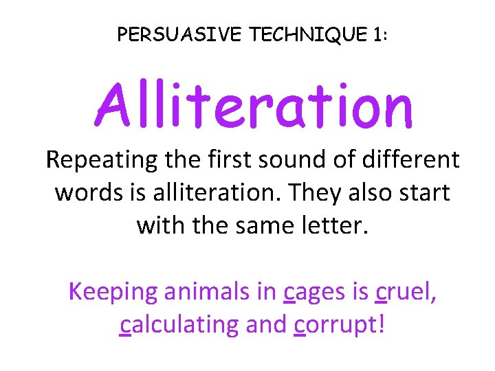 PERSUASIVE TECHNIQUE 1: Alliteration Repeating the first sound of different words is alliteration. They