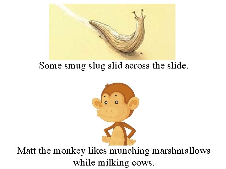 Some smug slid across the slide. Matt the monkey likes munching marshmallows while milking