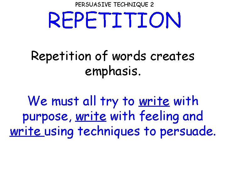 PERSUASIVE TECHNIQUE 2 REPETITION Repetition of words creates emphasis. We must all try to