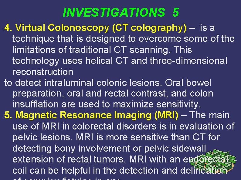 INVESTIGATIONS 5 4. Virtual Colonoscopy (CT colography) – is a technique that is designed INVESTIGATIONS 5 4. Virtual Colonoscopy (CT colography) – is a technique that is designed