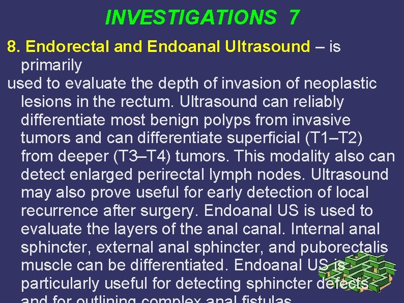 INVESTIGATIONS 7 8. Endorectal and Endoanal Ultrasound – is primarily used to evaluate the INVESTIGATIONS 7 8. Endorectal and Endoanal Ultrasound – is primarily used to evaluate the