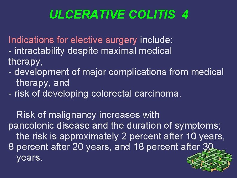 ULCERATIVE COLITIS 4 Indications for elective surgery include: - intractability despite maximal medical therapy, ULCERATIVE COLITIS 4 Indications for elective surgery include: - intractability despite maximal medical therapy,