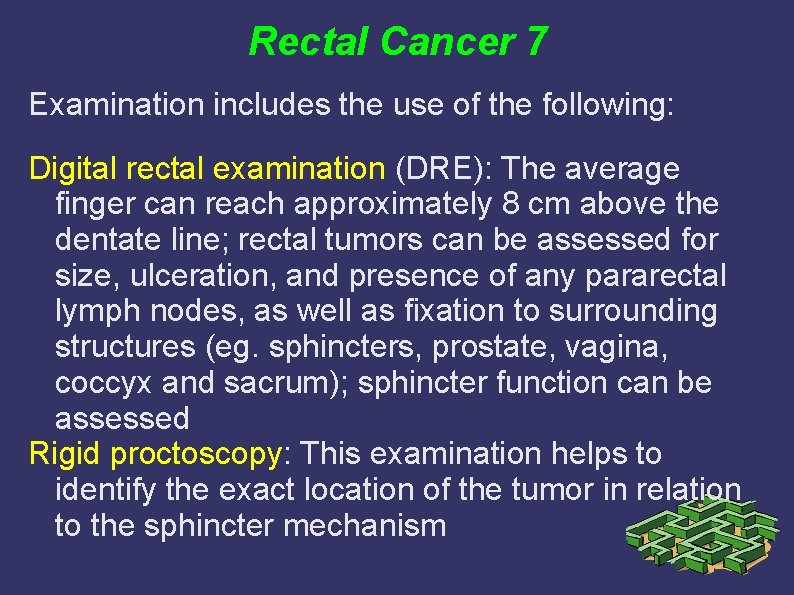 Rectal Cancer 7 Examination includes the use of the following: Digital rectal examination (DRE): Rectal Cancer 7 Examination includes the use of the following: Digital rectal examination (DRE):