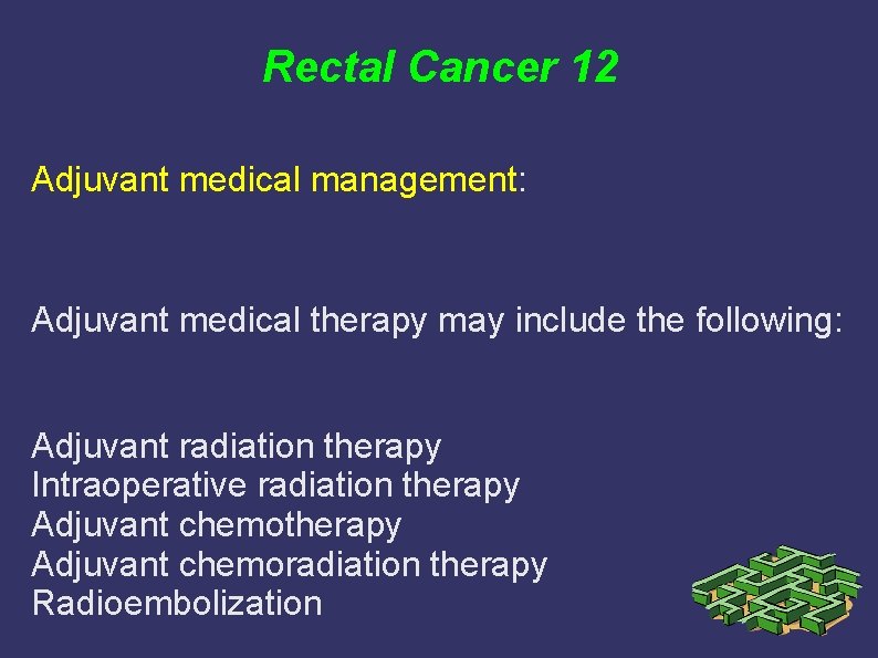 Rectal Cancer 12 Adjuvant medical management: Adjuvant medical therapy may include the following: Adjuvant Rectal Cancer 12 Adjuvant medical management: Adjuvant medical therapy may include the following: Adjuvant
