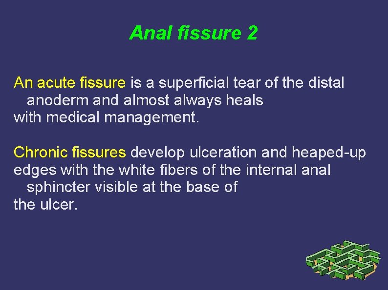 Anal fissure 2 An acute fissure is a superficial tear of the distal anoderm Anal fissure 2 An acute fissure is a superficial tear of the distal anoderm