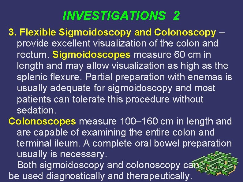 INVESTIGATIONS 2 3. Flexible Sigmoidoscopy and Colonoscopy – provide excellent visualization of the colon INVESTIGATIONS 2 3. Flexible Sigmoidoscopy and Colonoscopy – provide excellent visualization of the colon