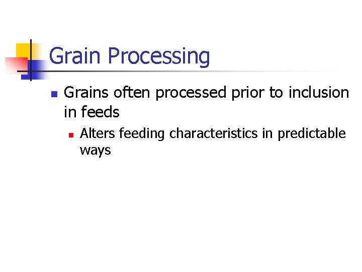 Grain Processing n Grains often processed prior to inclusion in feeds n Alters feeding