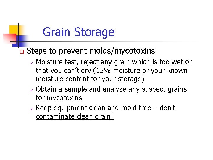 Grain Storage q Steps to prevent molds/mycotoxins ü ü ü Moisture test, reject any